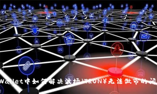 TPWallet中如何解决波场（TRON）无法做市的问题？