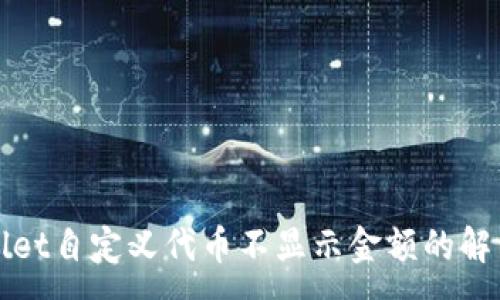 :
TPWallet自定义代币不显示金额的解决方案