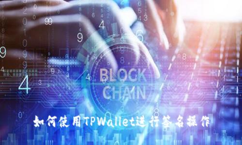 如何使用TPWallet进行签名操作