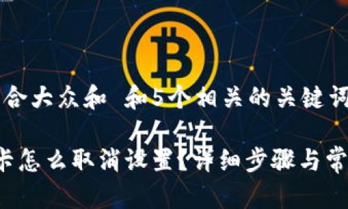 思考一个符合大众和 和5个相关的关键词

 钱包门禁卡怎么取消设置？详细步骤与常见问题解析