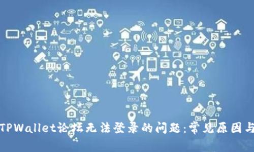如何解决TPWallet论坛无法登录的问题：常见原因与解决方案