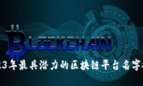 2023年最具潜力的区块链平台名字推荐