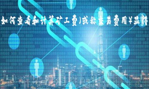 tpwallet 是一个便捷的数字钱包应用，用户可以用它来管理和交易多种加密货币。对于使用以太坊（ETH）进行交易的用户来说，了解如何查看和计算矿工费（或称交易费用）显得尤为重要。矿工费用直接影响到交易的速度和成功率，因此在进行交易时，合理评估矿工费可以帮助用户在不必要的情况下节省成本。

以下是关于如何在 tpwallet 中查看 ETH 矿工费的详细介绍。

tpwallet查看ETH矿工费的指南